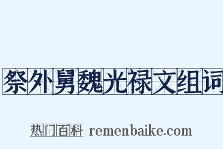 祭外舅魏光禄文组词是什么意思的图片
